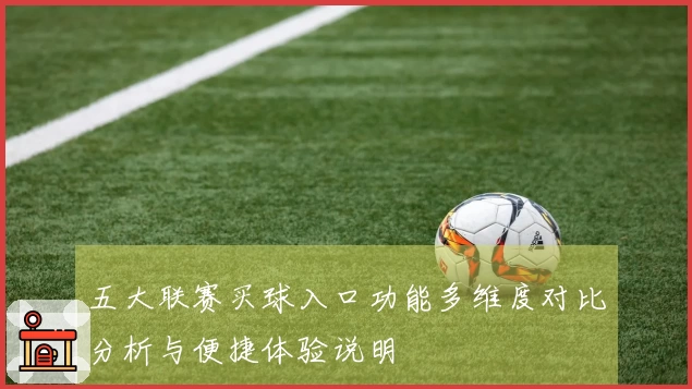 五大联赛买球入口功能多维度对比分析与便捷体验说明