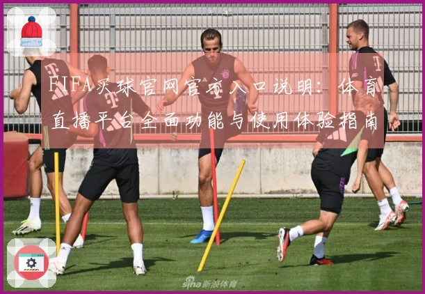 FIFA买球官网官方入口说明：体育直播平台全面功能与使用体验指南