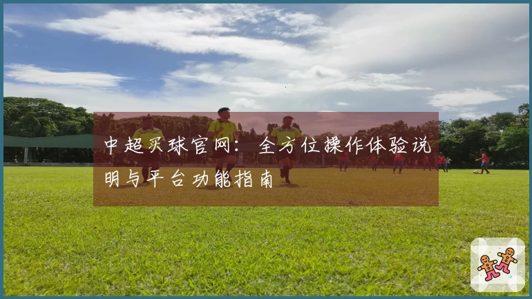 中超买球官网：全方位操作体验说明与平台功能指南